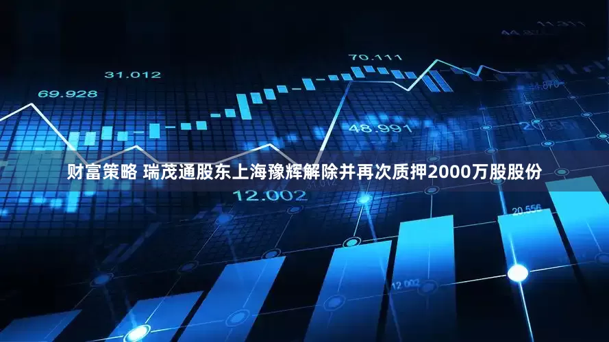 财富策略 瑞茂通股东上海豫辉解除并再次质押2000万股股份