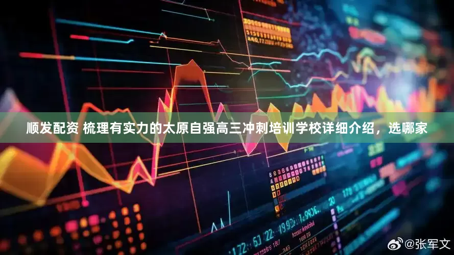 顺发配资 梳理有实力的太原自强高三冲刺培训学校详细介绍,选哪家